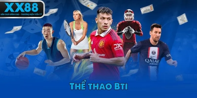 Thể thao Bti là sảnh được nhiều game thủ yêu thích tại XX88